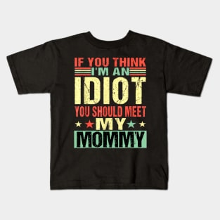 If You Think I'm An Idiot You Should Meet My Mommy Kids T-Shirt